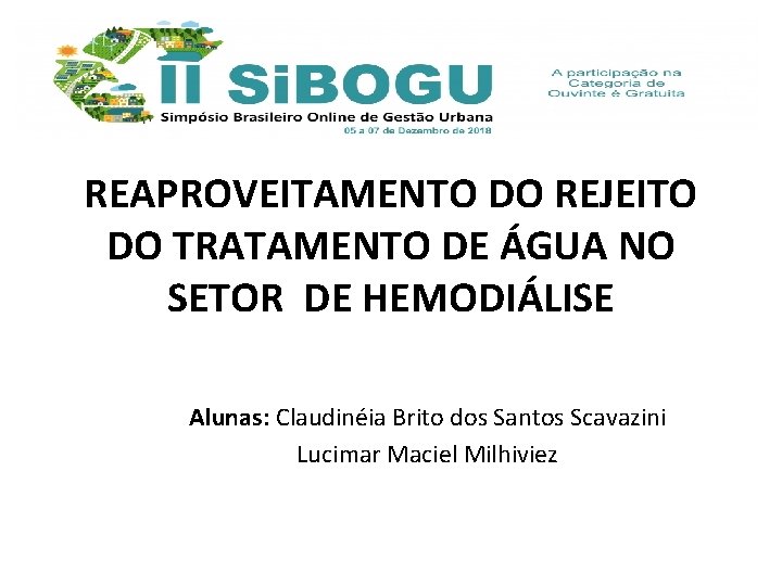 REAPROVEITAMENTO DO REJEITO DO TRATAMENTO DE ÁGUA NO SETOR DE HEMODIÁLISE Alunas: Claudinéia Brito