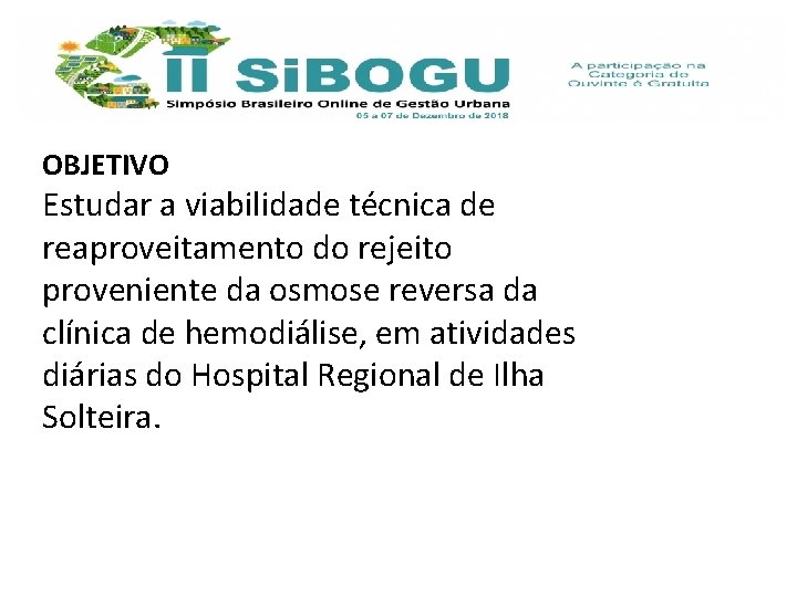 OBJETIVO Estudar a viabilidade técnica de reaproveitamento do rejeito proveniente da osmose reversa da