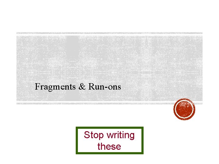 Fragments & Run-ons Stop writing these 