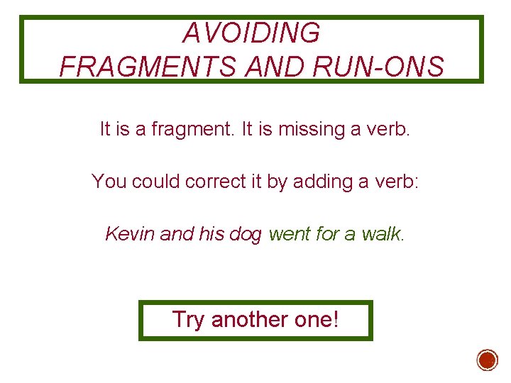 AVOIDING FRAGMENTS AND RUN-ONS It is a fragment. It is missing a verb. You