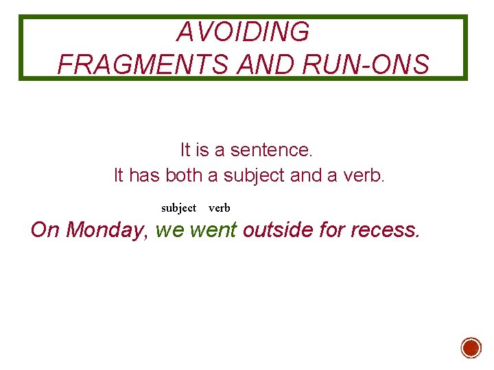 AVOIDING FRAGMENTS AND RUN-ONS It is a sentence. It has both a subject and