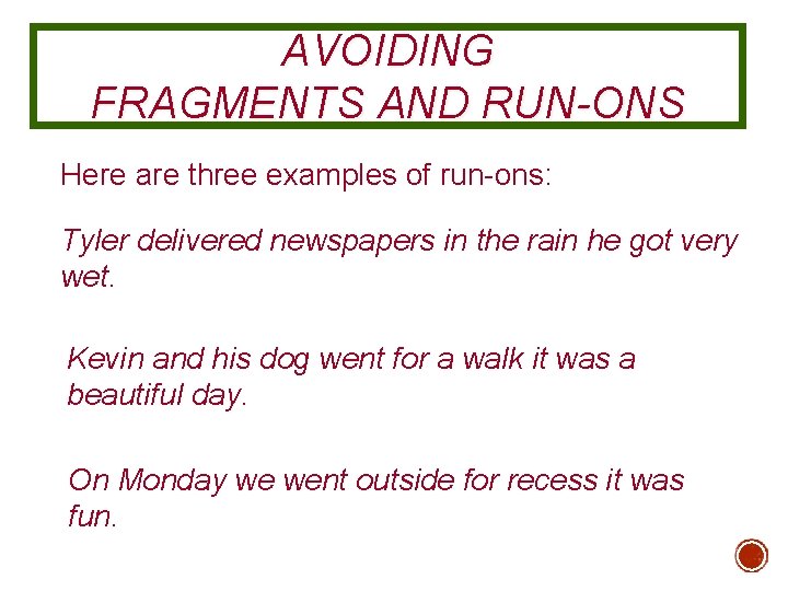 AVOIDING FRAGMENTS AND RUN-ONS Here are three examples of run-ons: Tyler delivered newspapers in