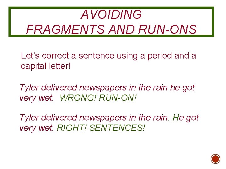 AVOIDING FRAGMENTS AND RUN-ONS Let’s correct a sentence using a period and a capital AVOIDING FRAGMENTS AND RUN-ONS Let’s correct a sentence using a period and a capital