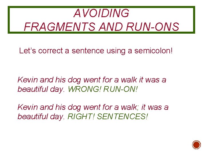 AVOIDING FRAGMENTS AND RUN-ONS Let’s correct a sentence using a semicolon! Kevin and his