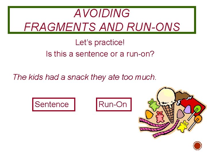 AVOIDING FRAGMENTS AND RUN-ONS Let’s practice! Is this a sentence or a run-on? The