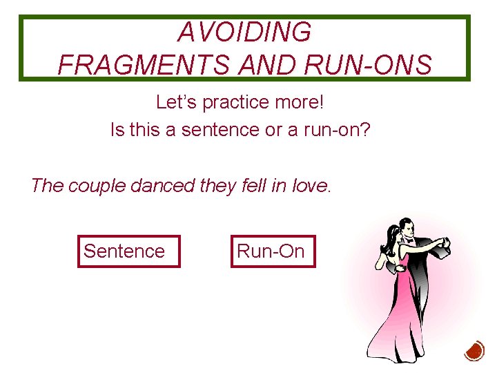 AVOIDING FRAGMENTS AND RUN-ONS Let’s practice more! Is this a sentence or a run-on?