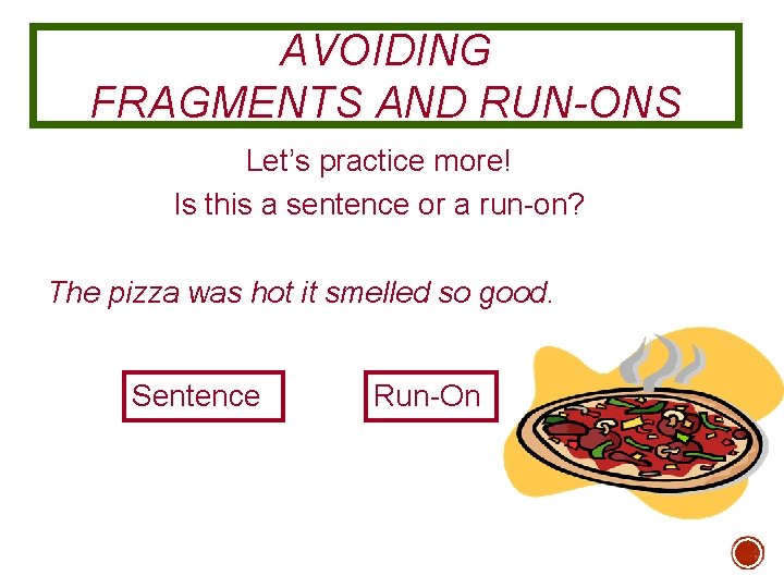 AVOIDING FRAGMENTS AND RUN-ONS Let’s practice more! Is this a sentence or a run-on?