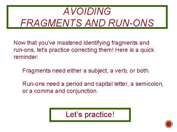 AVOIDING FRAGMENTS AND RUN-ONS Now that you’ve mastered identifying fragments and run-ons, let’s practice