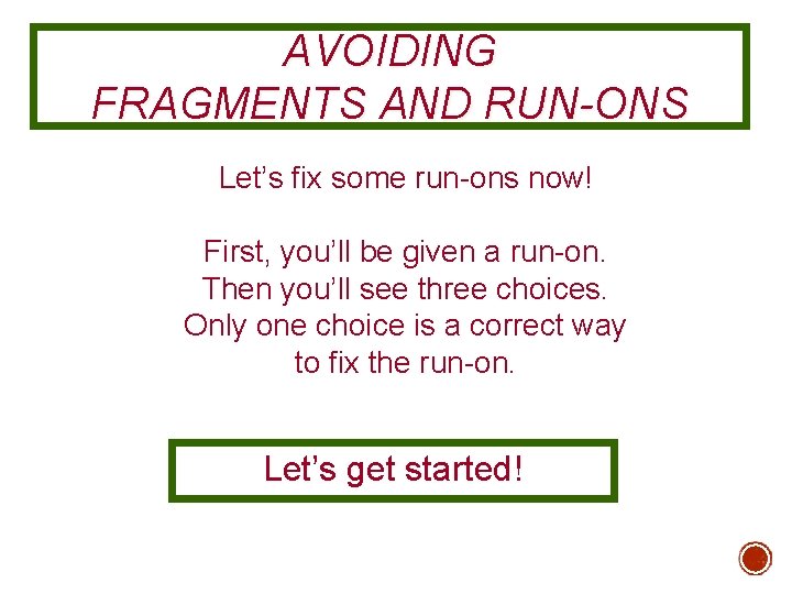 AVOIDING FRAGMENTS AND RUN-ONS Let’s fix some run-ons now! First, you’ll be given a