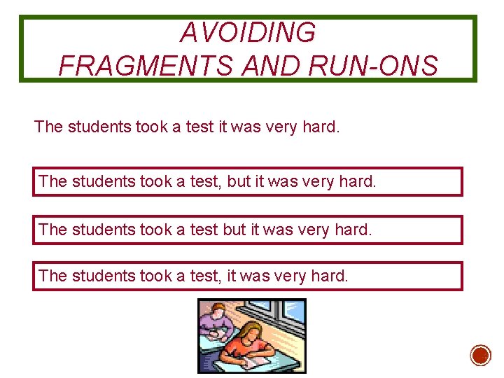 AVOIDING FRAGMENTS AND RUN-ONS The students took a test it was very hard. The
