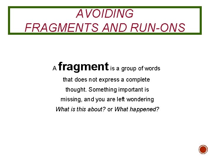 AVOIDING FRAGMENTS AND RUN-ONS A fragment is a group of words that does not