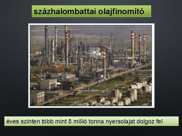 százhalombattai olajfinomító éves szinten több mint 8 millió tonna nyersolajat dolgoz fel 