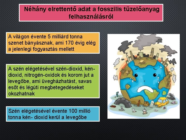 Néhány elrettentő adat a fosszilis tüzelőanyag felhasználásról A világon évente 5 milliárd tonna szenet