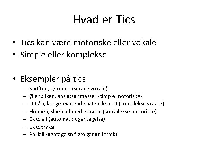 Hvad er Tics • Tics kan være motoriske eller vokale • Simple eller komplekse
