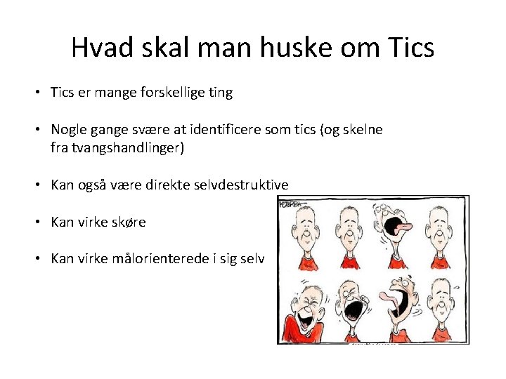 Hvad skal man huske om Tics • Tics er mange forskellige ting • Nogle