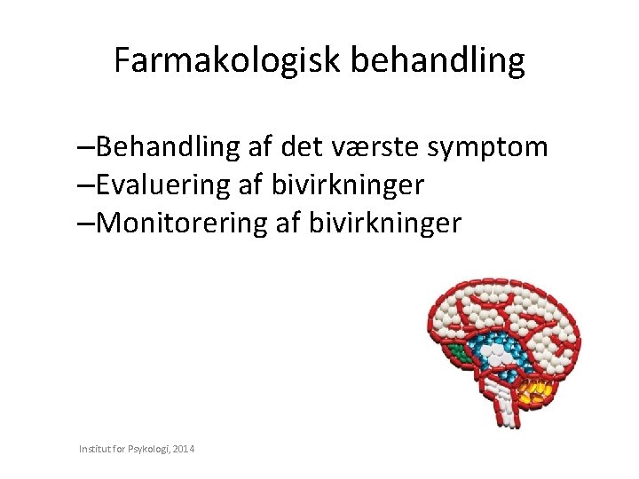 Farmakologisk behandling –Behandling af det værste symptom –Evaluering af bivirkninger –Monitorering af bivirkninger Institut