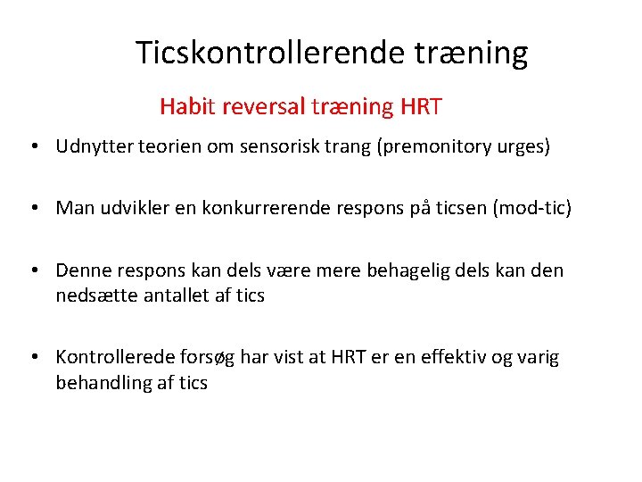 Ticskontrollerende træning Habit reversal træning HRT • Udnytter teorien om sensorisk trang (premonitory urges)