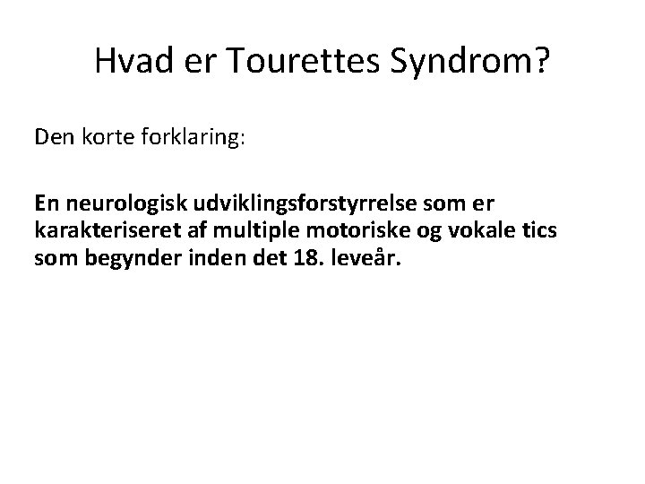 Hvad er Tourettes Syndrom? Den korte forklaring: En neurologisk udviklingsforstyrrelse som er karakteriseret af