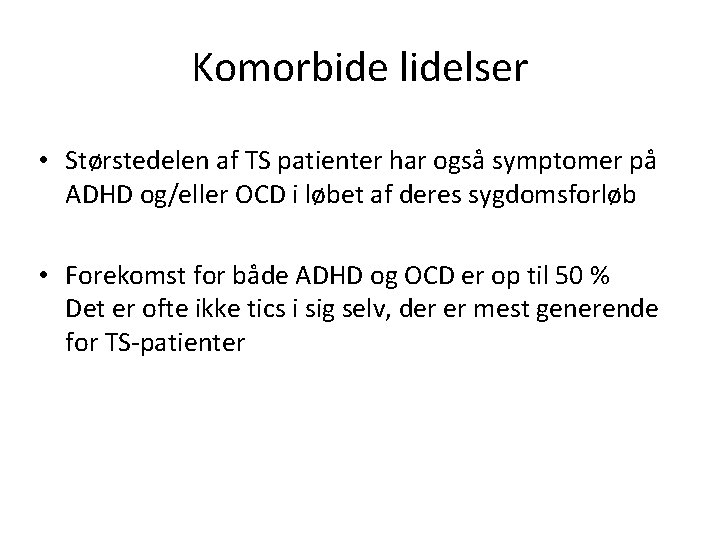 Komorbide lidelser • Størstedelen af TS patienter har også symptomer på ADHD og/eller OCD