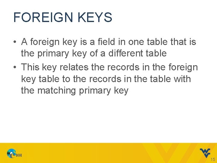 FOREIGN KEYS • A foreign key is a field in one table that is