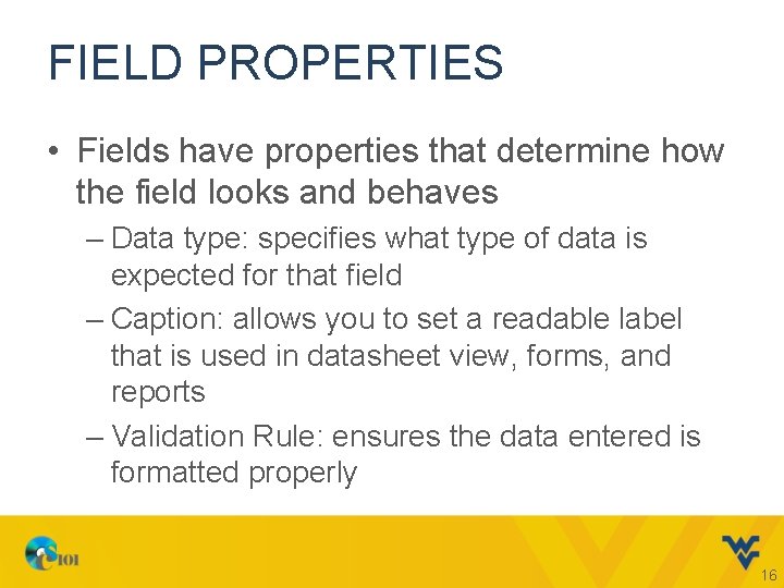 FIELD PROPERTIES • Fields have properties that determine how the field looks and behaves