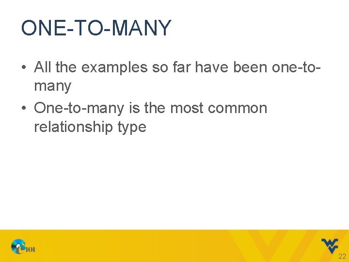 ONE-TO-MANY • All the examples so far have been one-tomany • One-to-many is the