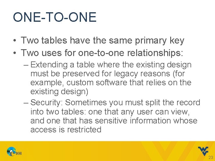 ONE-TO-ONE • Two tables have the same primary key • Two uses for one-to-one