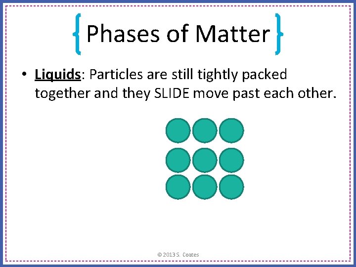 Phases of Matter • Liquids: Particles are still tightly packed together and they SLIDE