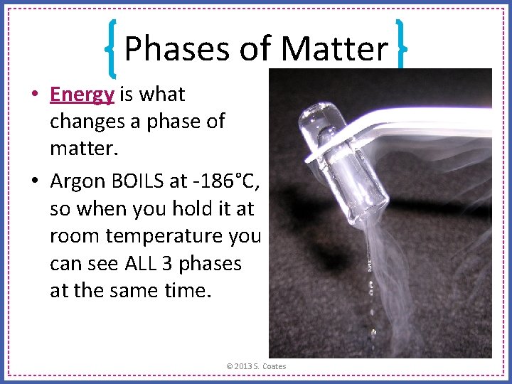Phases of Matter • Energy is what changes a phase of matter. • Argon
