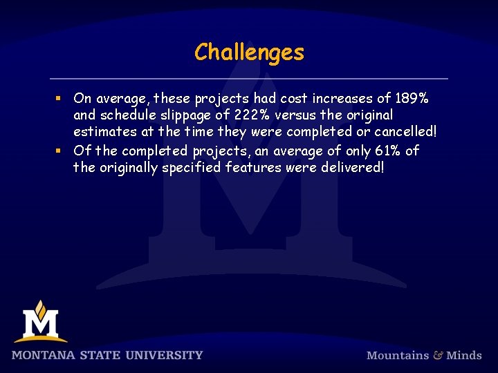 Challenges § On average, these projects had cost increases of 189% and schedule slippage