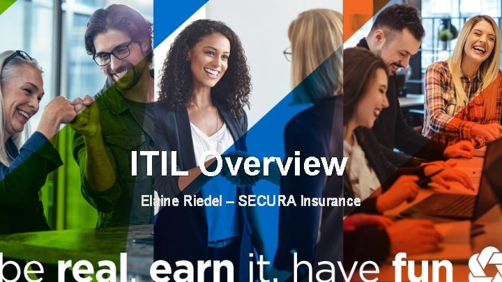 ITIL Overview Elaine Riedel – SECURA Insurance 