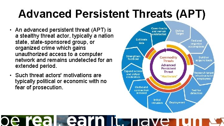 Advanced Persistent Threats (APT) • An advanced persistent threat (APT) is a stealthy threat