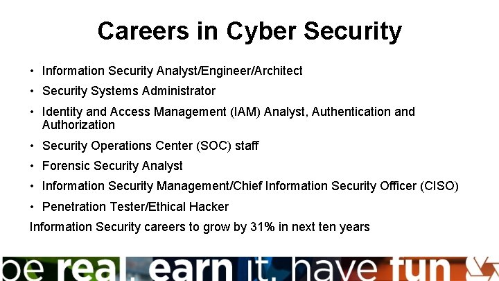 Careers in Cyber Security • Information Security Analyst/Engineer/Architect • Security Systems Administrator • Identity