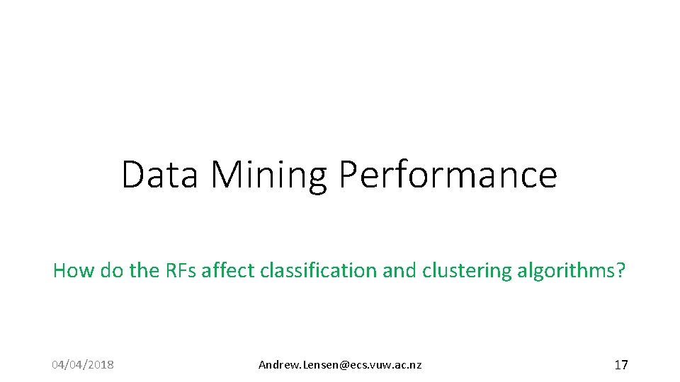 Data Mining Performance How do the RFs affect classification and clustering algorithms? 04/04/2018 Andrew.