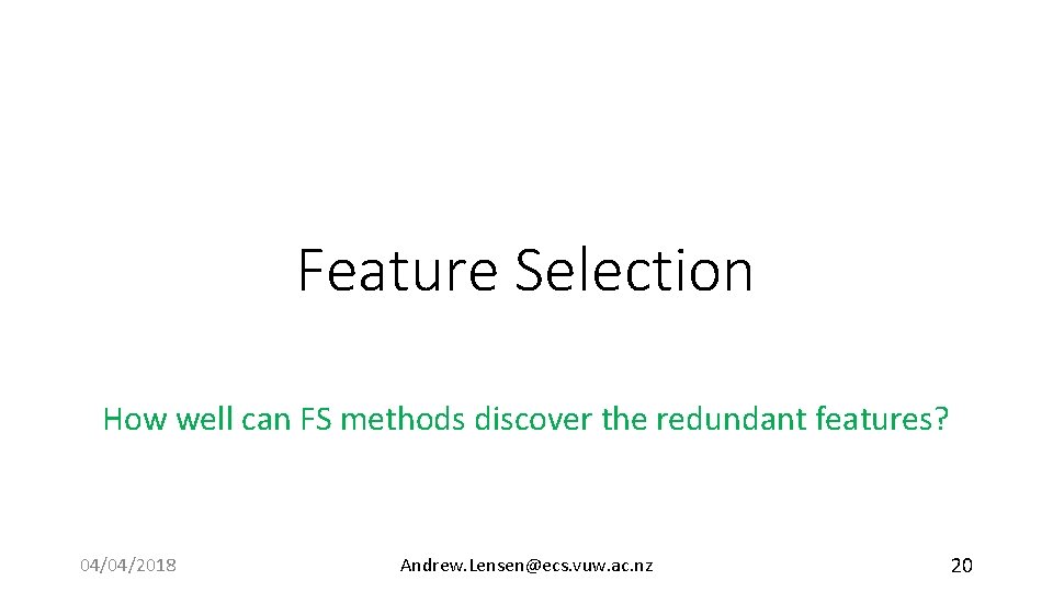 Feature Selection How well can FS methods discover the redundant features? 04/04/2018 Andrew. Lensen@ecs.