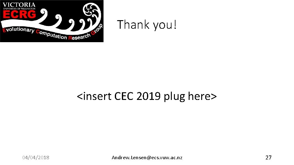 Thank you! <insert CEC 2019 plug here> 04/04/2018 Andrew. Lensen@ecs. vuw. ac. nz 27