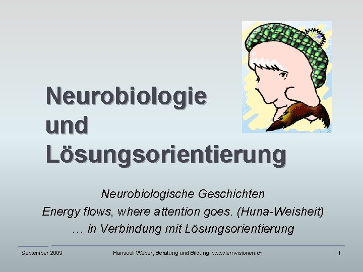 Neurobiologie und Lösungsorientierung Neurobiologische Geschichten Energy flows, where attention goes. (Huna-Weisheit) … in Verbindung