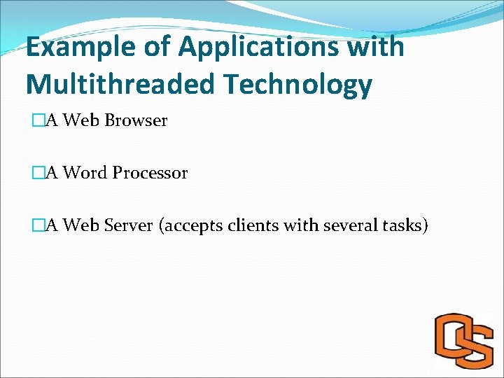 Example of Applications with Multithreaded Technology �A Web Browser �A Word Processor �A Web