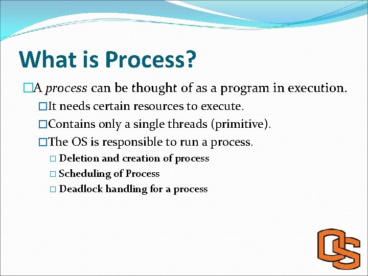 What is Process? �A process can be thought of as a program in execution.