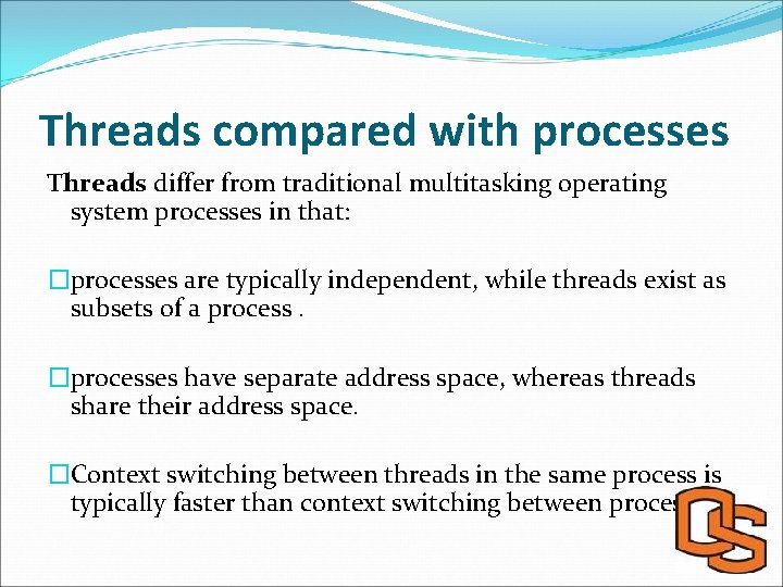 Threads compared with processes Threads differ from traditional multitasking operating system processes in that: