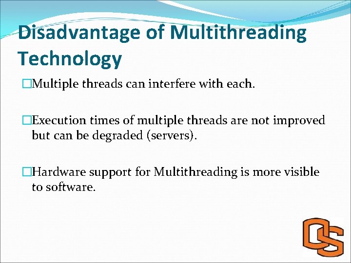 Disadvantage of Multithreading Technology �Multiple threads can interfere with each. �Execution times of multiple