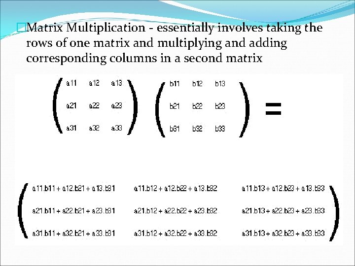 �Matrix Multiplication - essentially involves taking the rows of one matrix and multiplying and
