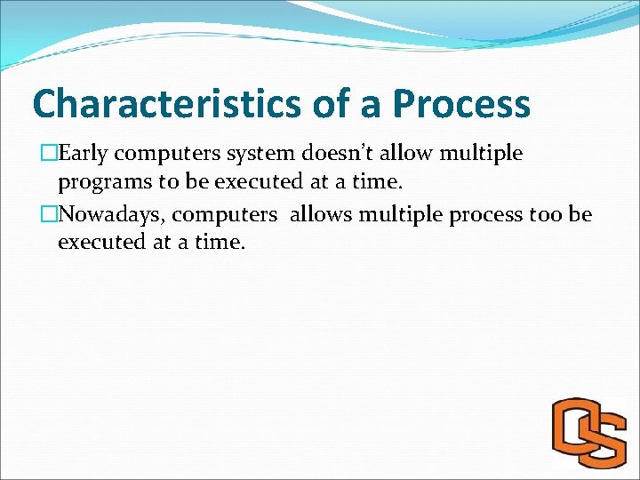 Characteristics of a Process �Early computers system doesn’t allow multiple programs to be executed