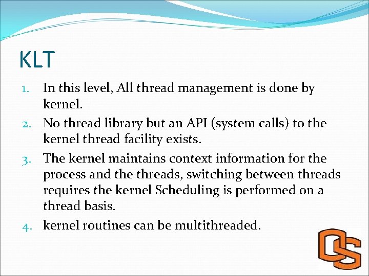 KLT In this level, All thread management is done by kernel. 2. No thread