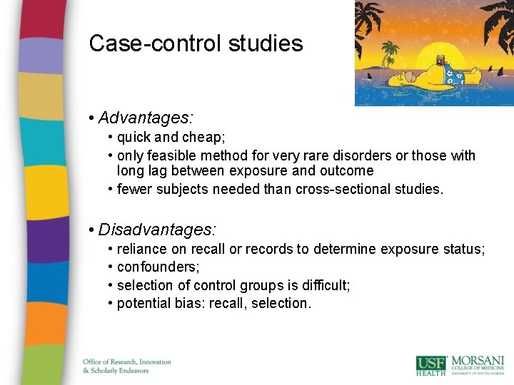 Case-control studies • Advantages: • quick and cheap; • only feasible method for very