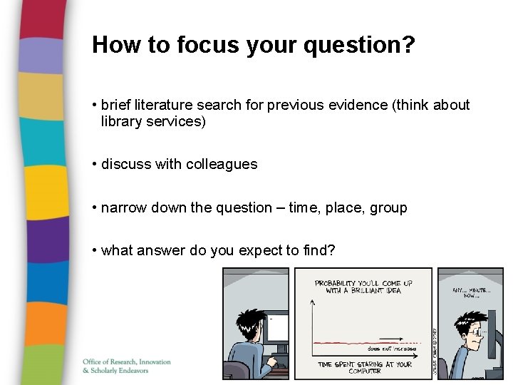 How to focus your question? • brief literature search for previous evidence (think about