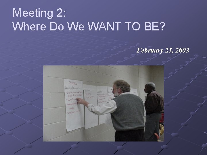Meeting 2: Where Do We WANT TO BE? February 25, 2003 