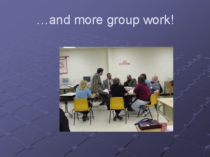 …and more group work! 