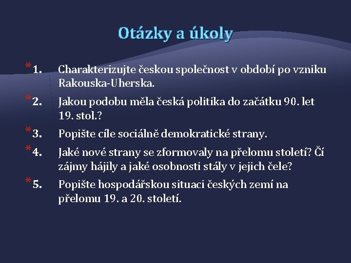 Otázky a úkoly *1. Charakterizujte českou společnost v období po vzniku Rakouska-Uherska. *2. Jakou