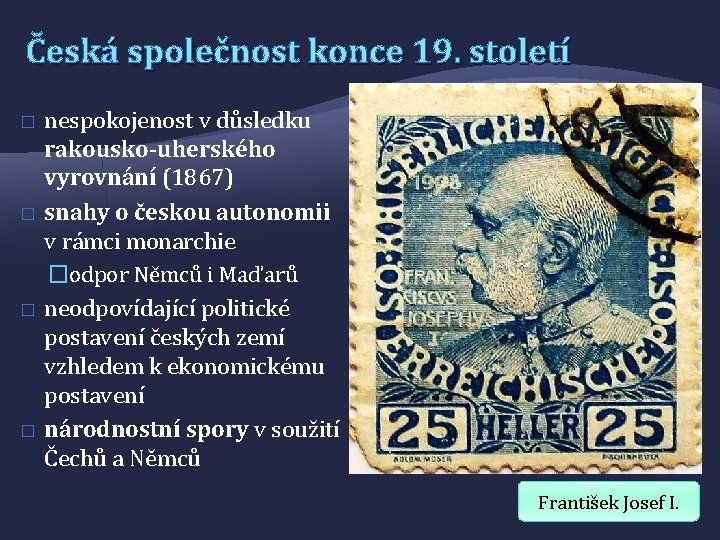 Česká společnost konce 19. století � � nespokojenost v důsledku rakousko-uherského vyrovnání (1867) snahy